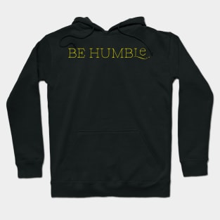 Be humble. Hoodie